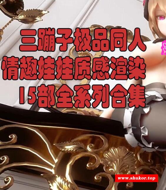 【3D同人/步冰/全动态】[真实娃娃质感] 三蹦子~情趣娃娃版15部资源整合 【全CV】-小树基地