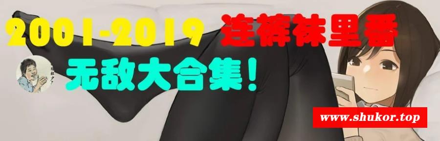 裤袜赛高！连裤袜鲤蕃：2001-2019年64部汉化大合集【无敌/16G】-小树基地